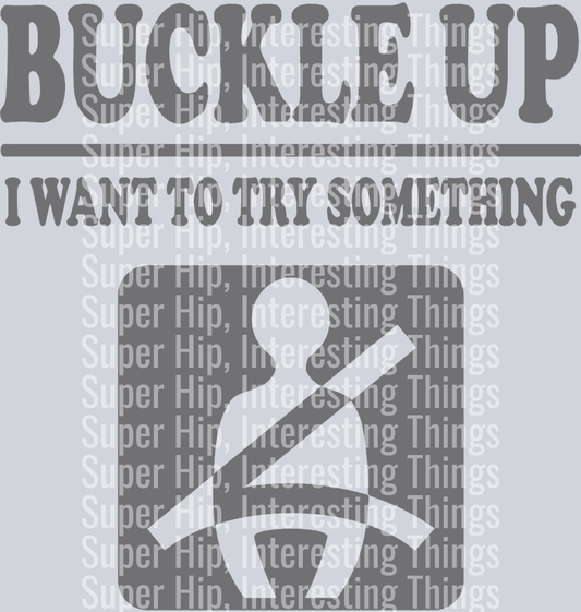 Buckle Up, I Wanna Try Something