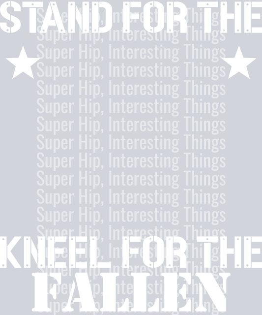 STAND FOR THE FLAG, KNEEL FOR THE FALLEN