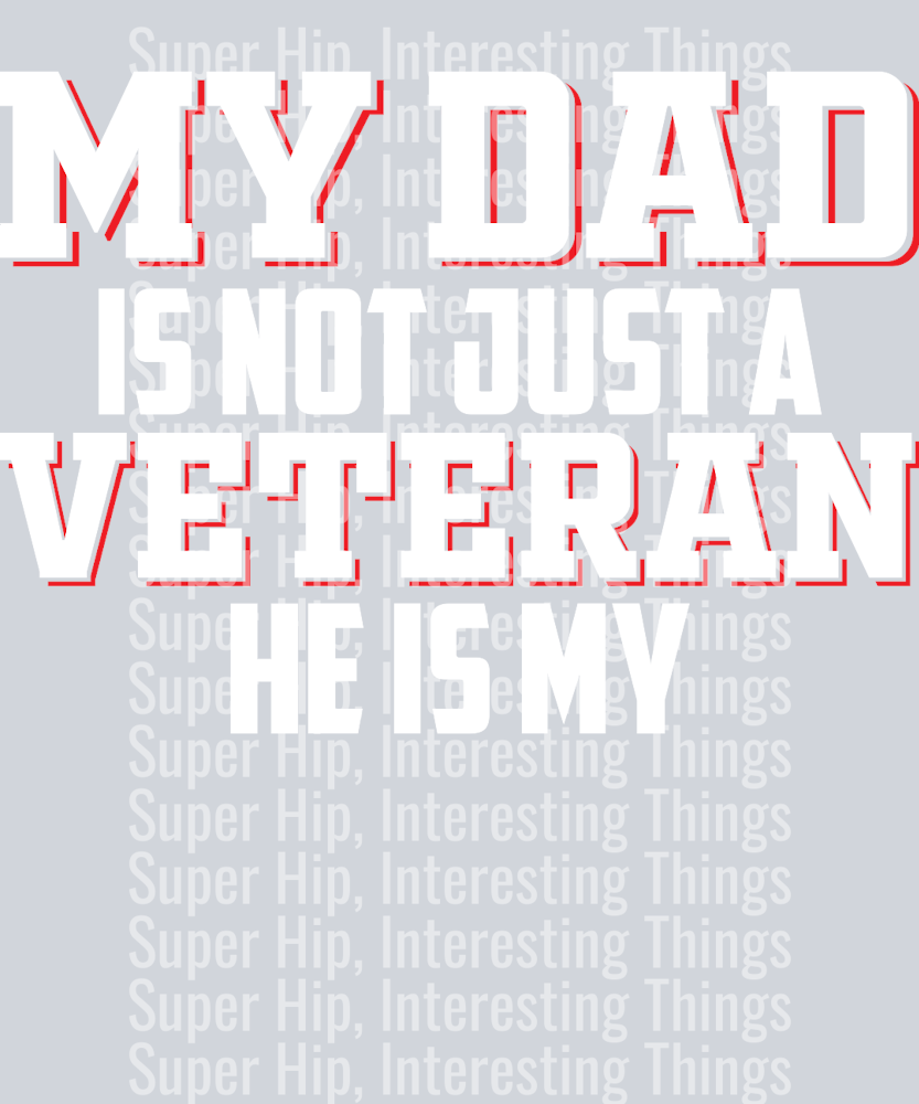 My Dad is Not Just a Veteran He is my hero