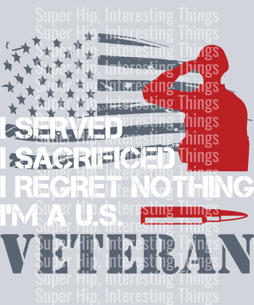 I Served I Sacrificed I Regret Nothing I'm A U.s. Veteran